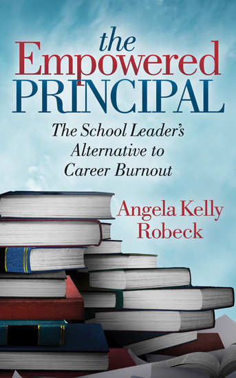 The Empowered Principal - The School Leader’s Alternative to Career Burnout - cover