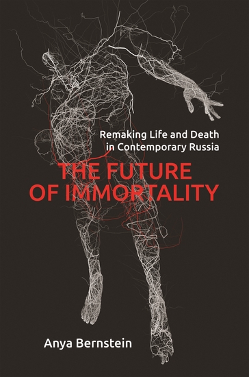 The Future of Immortality - Remaking Life and Death in Contemporary Russia - cover
