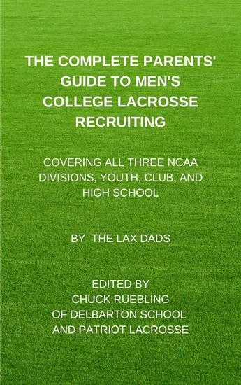 The Complete Parents’ Guide To Men’s College Lacrosse Recruiting - Covering All Three NCAA Divisions Youth Club and High School - cover