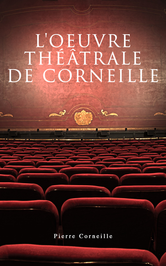 L'oeuvre théâtrale de Corneille - Le Cid + L'Illusion comique + Cinna + Horace + Polyeucte Martyr + Rodogune princesse des Parthes + Héraclius empereur d'Orient + Nicomède + La mort de Pompée etc - cover