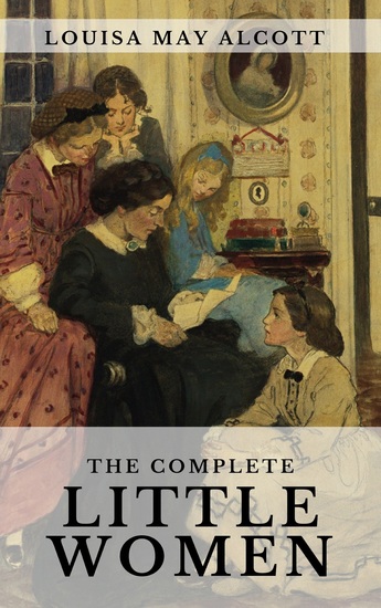 The Complete Little Women: Little Women Good Wives Little Men Jo's Boys - cover