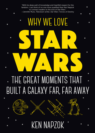Why We Love Star Wars - The Great Moments That Built A Galaxy Far Far Away - cover