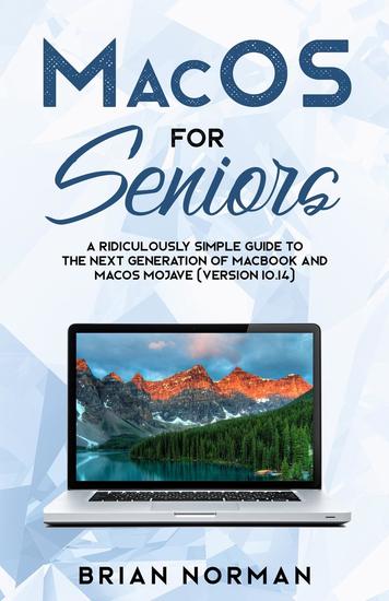 MacOS for Seniors - A Ridiculously Simple Guide to the Next Generation of MacBook and MacOS Mojave (Version 1014) - cover