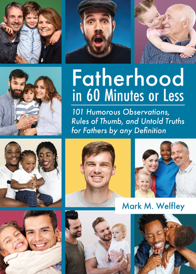 Fatherhood in 60 Minutes or Less: - 101 Humorous Observations Rules of Thumb and Untold Truths for Fathers by Any Definition - cover