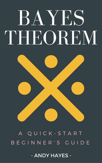 Bayes Theorem - A Quick-Start Beginner's Guide - cover