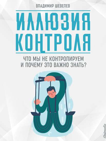 Иллюзия контроля - Что мы не контролируем и почему это важно знать? - Психология Самосовершенствование - cover