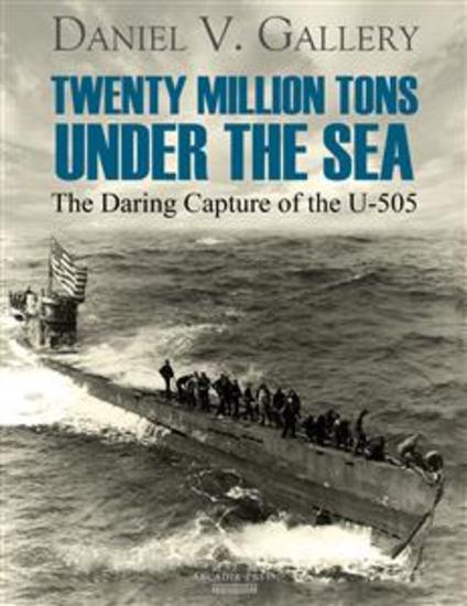 Twenty Million Tons Under the Sea - The Daring Capture of the U-505 - cover