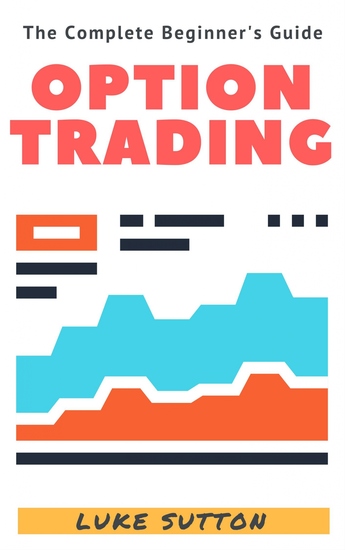 Option Trading - A Complete Beginner's Guide - Master The Game - cover