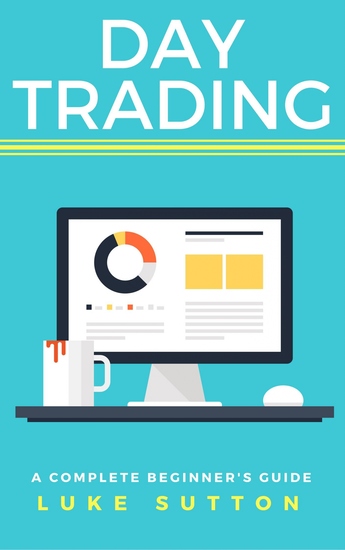Day Trading - A Complete Beginner's Guide - Master The Game - cover