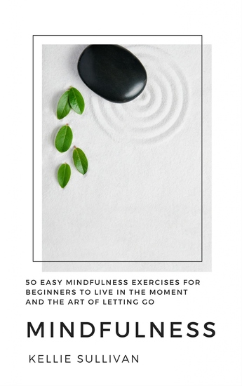 Mindfulness - Easy Mindfulness Exercises For Beginners To Live In The Moment And The Art Of Letting Go - cover