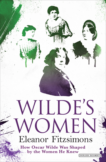 Wilde's Women - How Oscar Wilde Was Shaped by the Women He Knew - cover