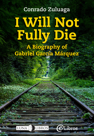 I Will Not Fully Die - A Biography of Gabriel García Márquez - cover