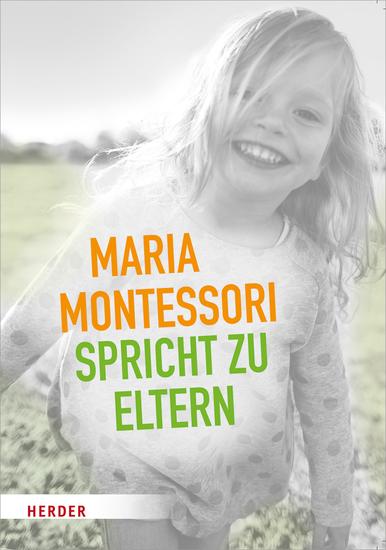 Maria Montessori spricht zu Eltern - Elf Beiträge über eine veränderte Sicht auf das Kind - cover