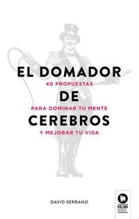 El domador de cerebros - 40 propuestas para dominar tu mente y mejorar tu vida