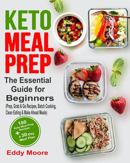 Keto Meal Prep: The Essential Guide for Beginners with 100 Keto Meal Prep Recipes and a 30-Day Meal Plan (Prep Grab & Go Recipes Batch Cooking Clean Eating & Make Ahead Meals) - cover