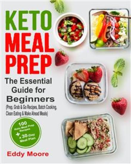 Keto Meal Prep - The Essential Guide for Beginners with 100 Keto Meal Prep Recipes and a 30-Day Meal Plan (Prep Grab & Go Recipes Batch Cooking Clean Eating & Make Ahead Meals) - cover