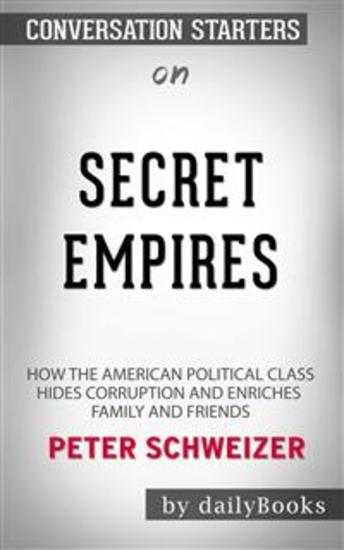 Secret Empires: How the American Political Class Hides Corruption and Enriches Family and Friends by Peter Schweizer | Conversation Starters - cover