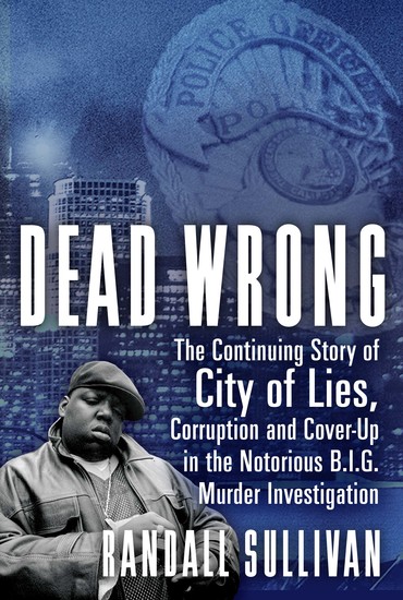 Dead Wrong - The Continuing Story of City of Lies Corruption and Cover-Up in the Notorious BIG Murder Investigation - cover