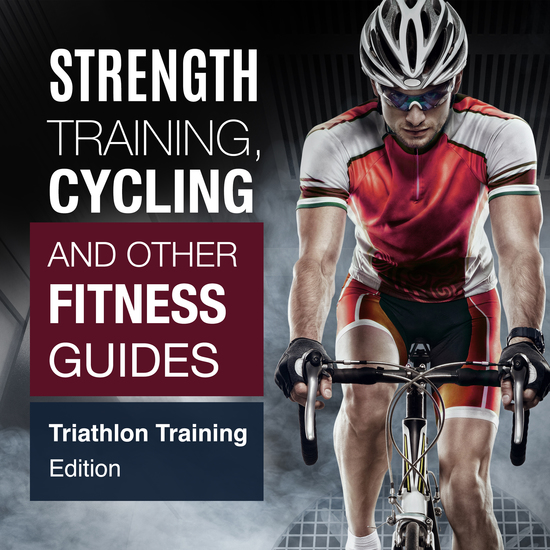 Strength Training Cycling And Other Fitness Guides: Triathlon Training Edition - Triathlon Training Edition - cover