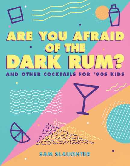 Are You Afraid of the Dark Rum? - and Other Cocktails for '90s Kids - cover