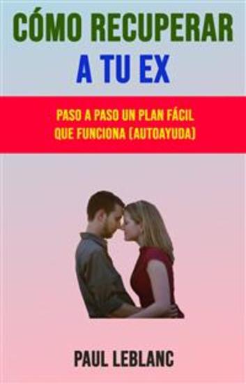 Cómo Recuperar A Tu Ex: Paso A Paso Un Plan Fácil Que Funciona (Autoayuda) - cover