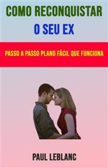 Como Reconquistar O Seu Ex: Passo A Passo Plano Fácil Que Funciona - cover