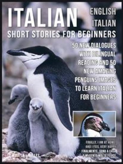 Italian Short Stories for Beginners - English Italian - 50 New Dialogues with bilingual reading and 50 New amazing Penguins images to Learn Italian for Beginners - cover