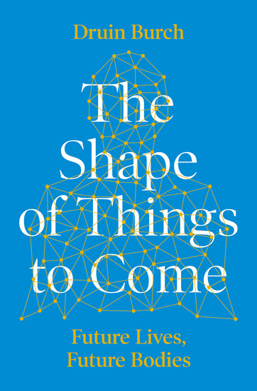 The Shape of Things to Come - Exploring the Future of the Human Body - cover
