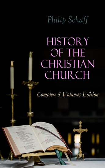 History of the Christian Church: Complete 8 Volumes Edition - Account of the Christianity from the Apostles to the Reformation - cover