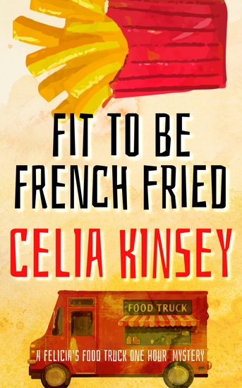 Fit to Be Frenchfried - A Felicia's Food Truck One Hour Mystery - cover