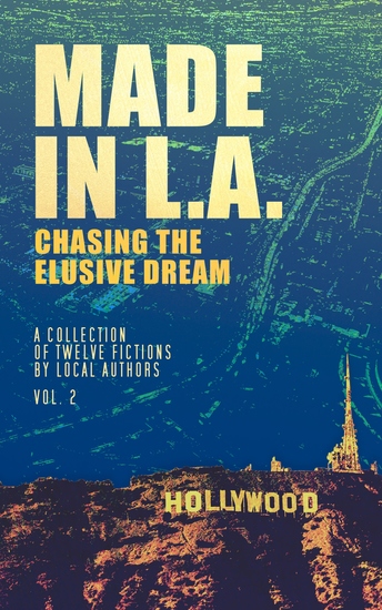 Made in LA: Chasing the Elusive Dream - A Collection of Twelve Fictions - cover