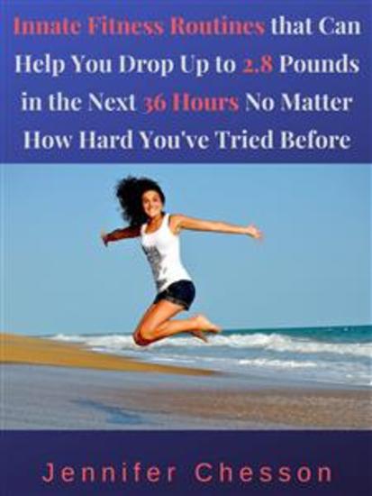 Innate Fitness Routines That Can Help You Drop Up to 28 Pounds in the Next 36 Hours No Matter How Hard You’ve Tried Before - cover