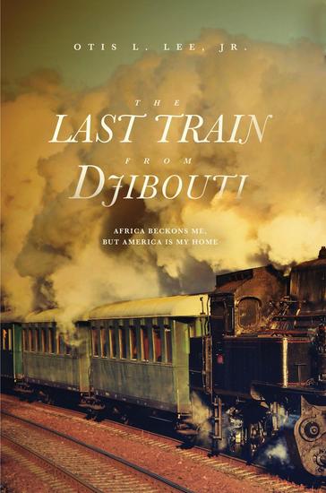 The Last Train From Djibouti - Africa Beckons Me But America is My Home - cover