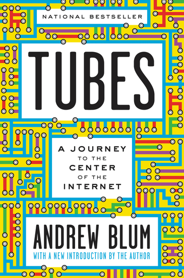 Tubes - A Journey to the Center of the Internet with a new introduction by the Author - cover