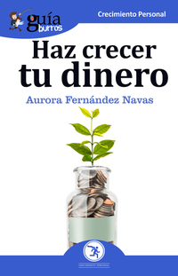 GuíaBurros Haz crecer tu dinero - Todo lo que necesitas saber para que tu dinero trabaje por ti