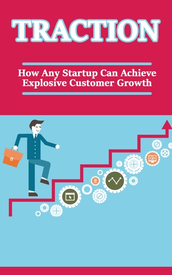 Traction - How Any Startup Can Achieve Explosive Customer Growth - cover
