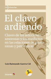El clavo ardiendo - Claves de las adicciones amorosas y los conflictos en las relaciones de pareja sanas y patológicas