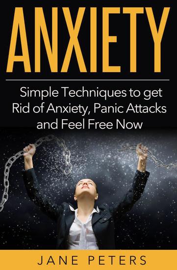 Anxiety: Simple Techniques to get Rid of Anxiety Panic Attacks and Feel Free Now - cover