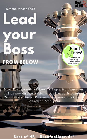 Lead your Boss from Below - How Employees without a Superior function Influence Organizational Cultures & quietly Convince others Rhetoric Communication & Behavior Analysis - cover