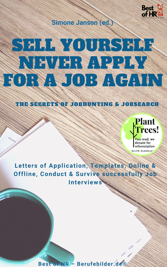 Sell yourself never Apply for a Job again - the Secrets of Jobhunting & Jobsearch - Letters of Application Templates Online & Offline Conduct & Survive successfully Job Interviews - cover