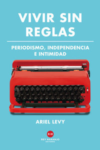Vivir sin reglas - Periodismo independencia e intimidad