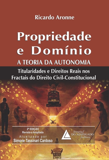 Propriedade e Domínio A Teoria da Autonomia: - Titularidades e Direitos Reais nos Fractais do Direito Civil-Constitucional - cover