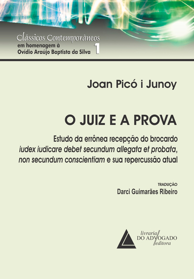 O Juiz e a Prova - Estudos da errônea recepção do brocardo iudex iudicare debet secundum allegata et probata non secundum conscientiam e sua repercussão atual - cover