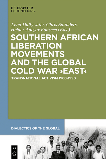 Southern African Liberation Movements and the Global Cold War ‘East’ - Transnational Activism 1960–1990 - cover