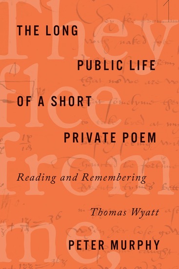 The Long Public Life of a Short Private Poem - Reading and Remembering Thomas Wyatt - cover