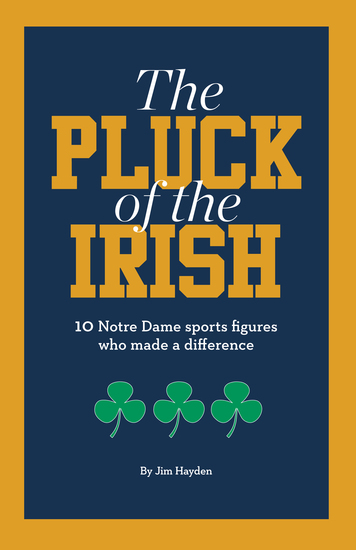 The Pluck of the Irish - 10 Notre Dame sports figures who made a difference - cover
