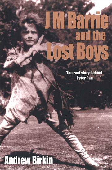 J M Barrie and the Lost Boys - The Real Story Behind Peter Pan - cover
