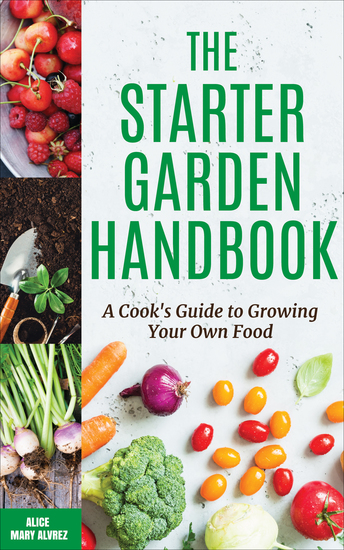 The Starter Garden Handbook - A Cook's Guide to Growing Your Own Food - cover