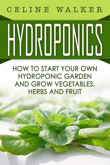 Hydroponics How to Start Your Own Hydroponic Garden and Grow Vegetables Herbs and Fruit - cover