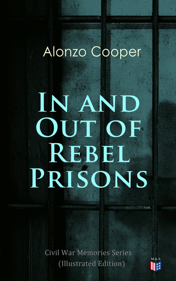 In and Out of Rebel Prisons (Illustrated Edition) - Civil War Memories Series - cover